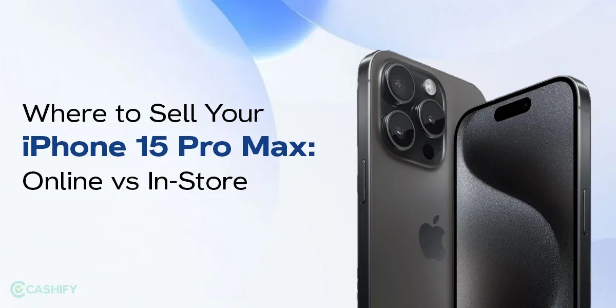 Where to Sell Your iPhone 15 Pro Max: Online vs In-Store