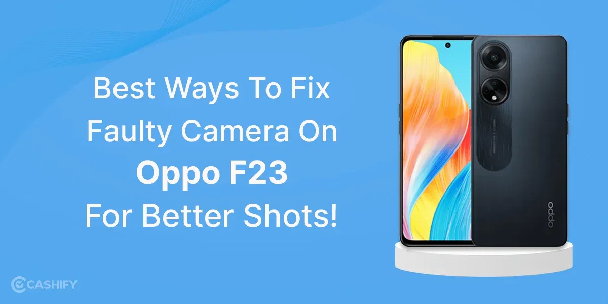 Best Ways To Fix Faulty Camera On Oppo F23 For Better Shots!