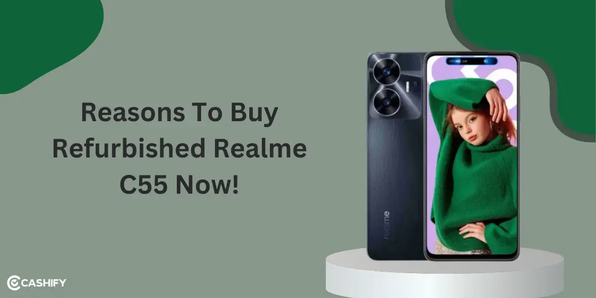 3 Reasons To Buy Refurbished Realme C55 Now!