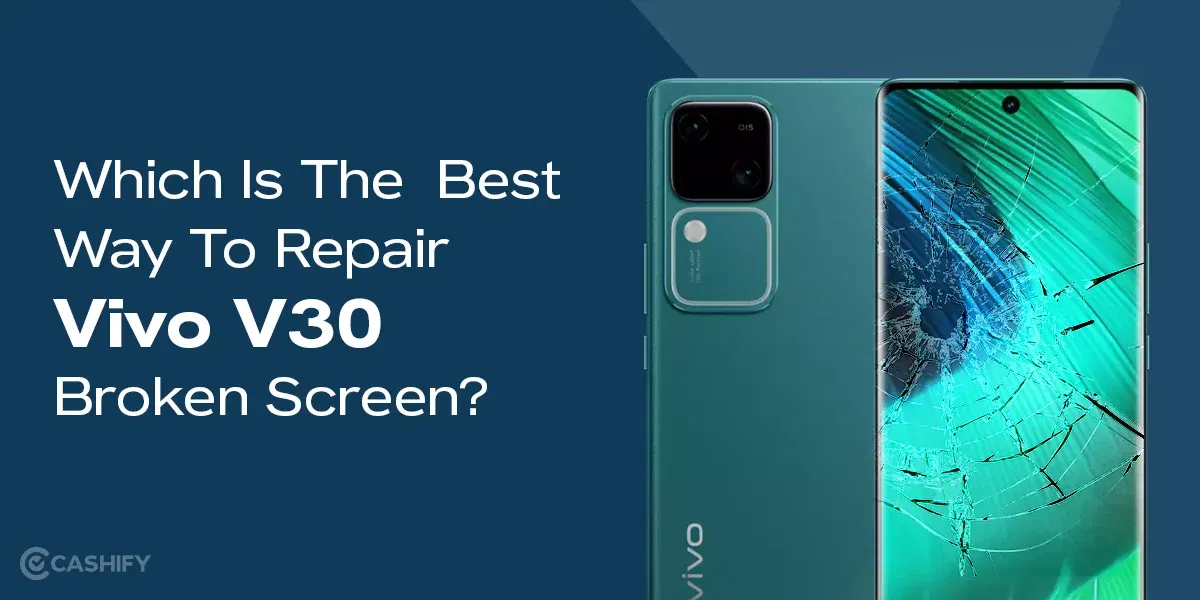 Which Is The Best Way To Repair Broken Screen For Vivo V30?