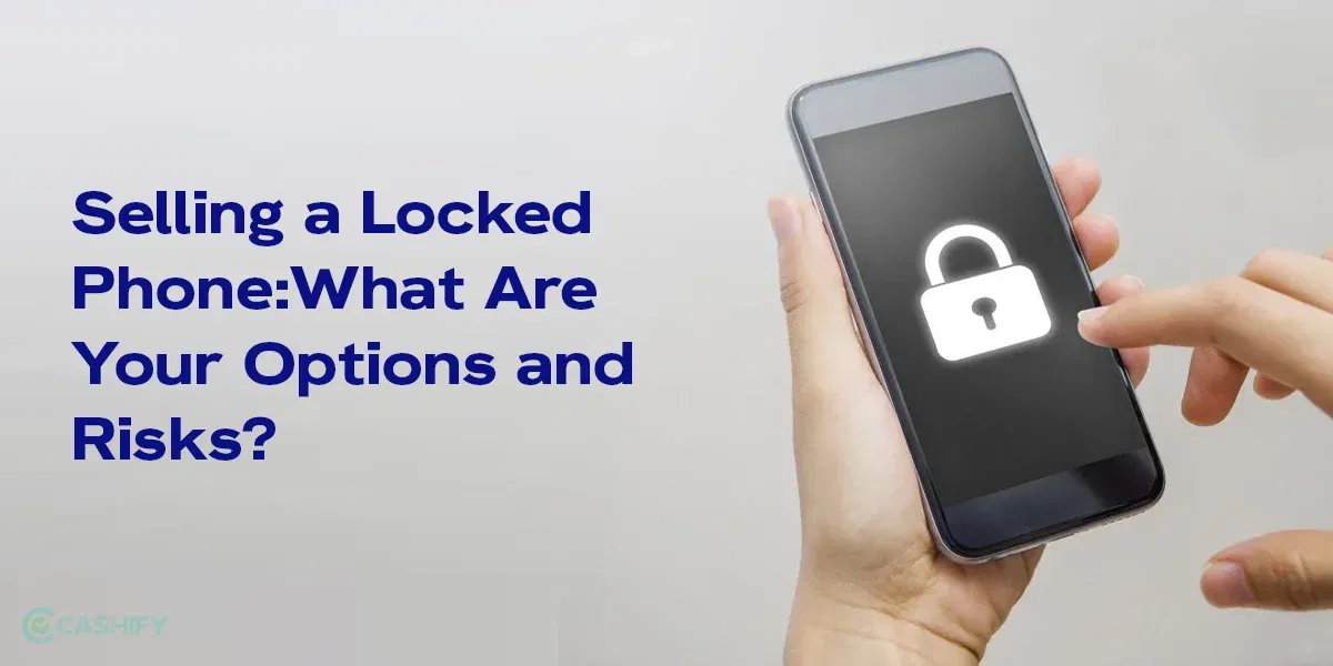 Selling a Locked Phone: What Are Your Options and Risks?