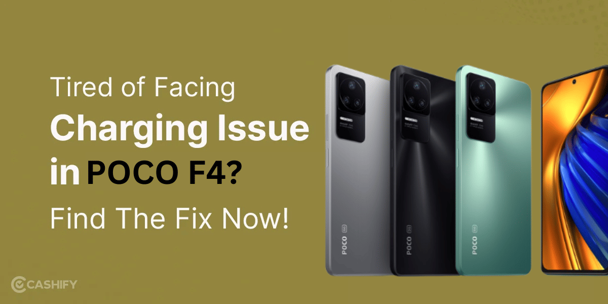 Tired Of Facing Charging Issue In POCO F4? Find The Fix Now!