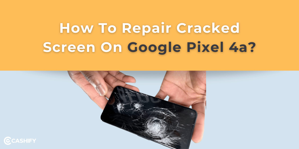 How To Repair Cracked Screen On Google Pixel 4a?