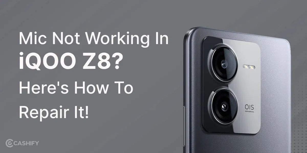 Mic Not Working In iQOO Z8? Here’s How To Repair It!