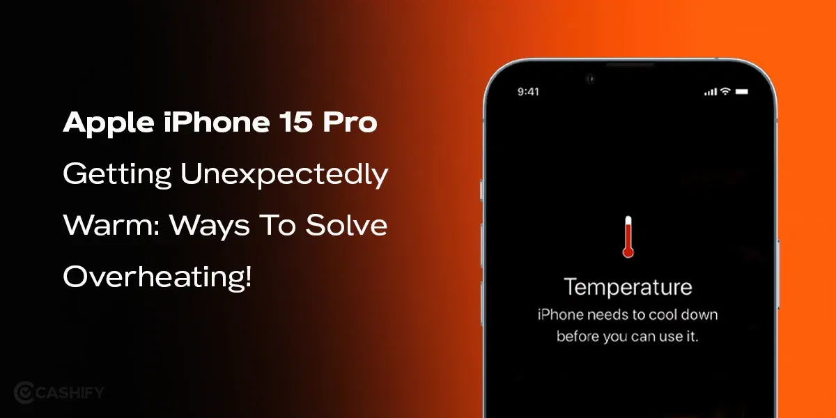 Apple iPhone 15 Pro Getting Unexpectedly Warm: 3 Ways To Solve Overheating!