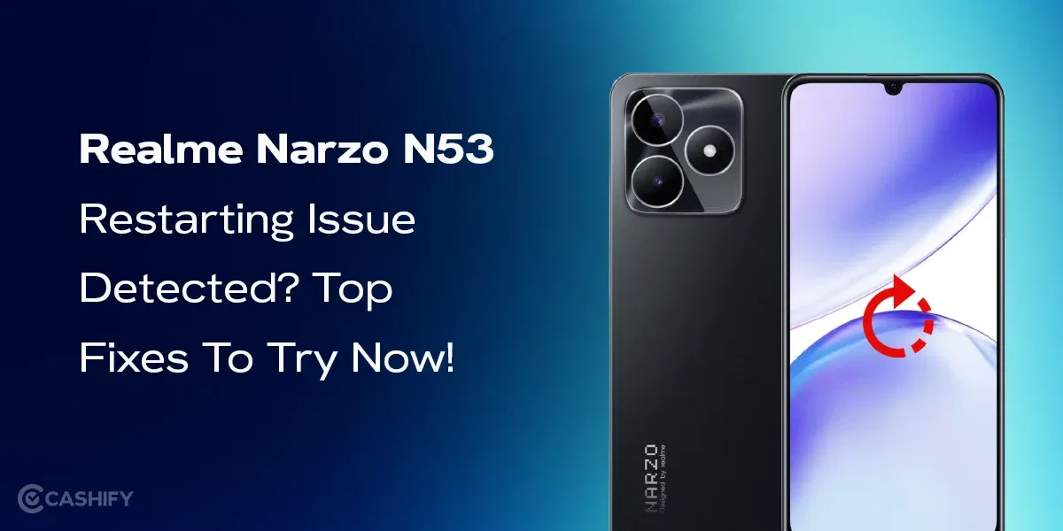 Realme Narzo N53 Restarting Issue Detected? Top Fixes To Try Now!