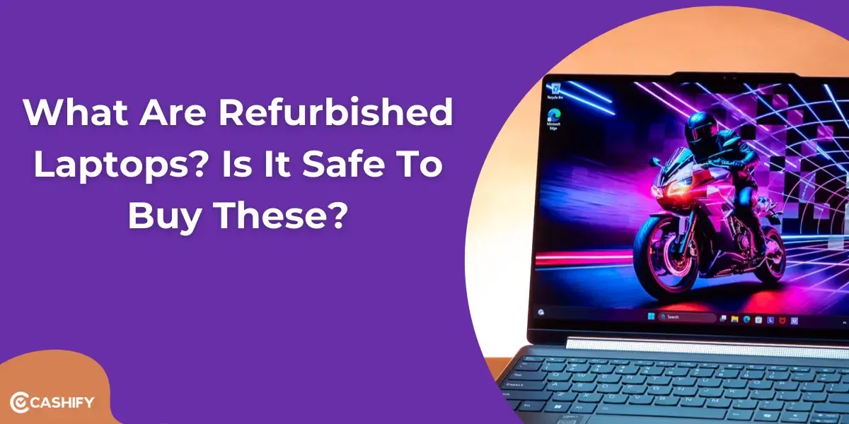 What Are Refurbished Laptops? Is It Safe To Buy These?