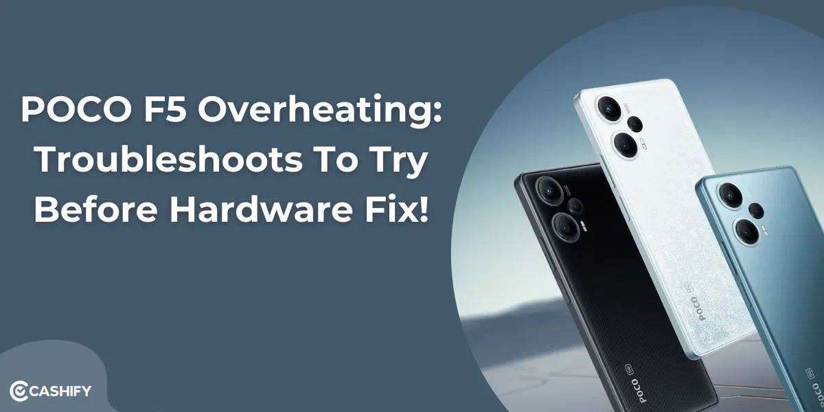 POCO F5 Overheating: 5 Troubleshoots To Try Before Hardware Fix!