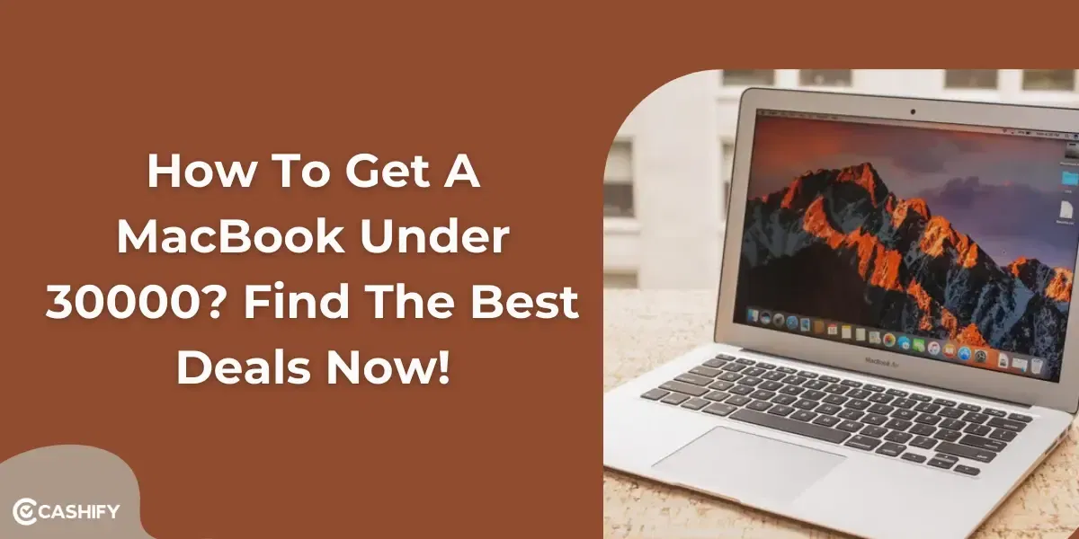 How To Get A MacBook Under 30000? Find The Best Deals Now!