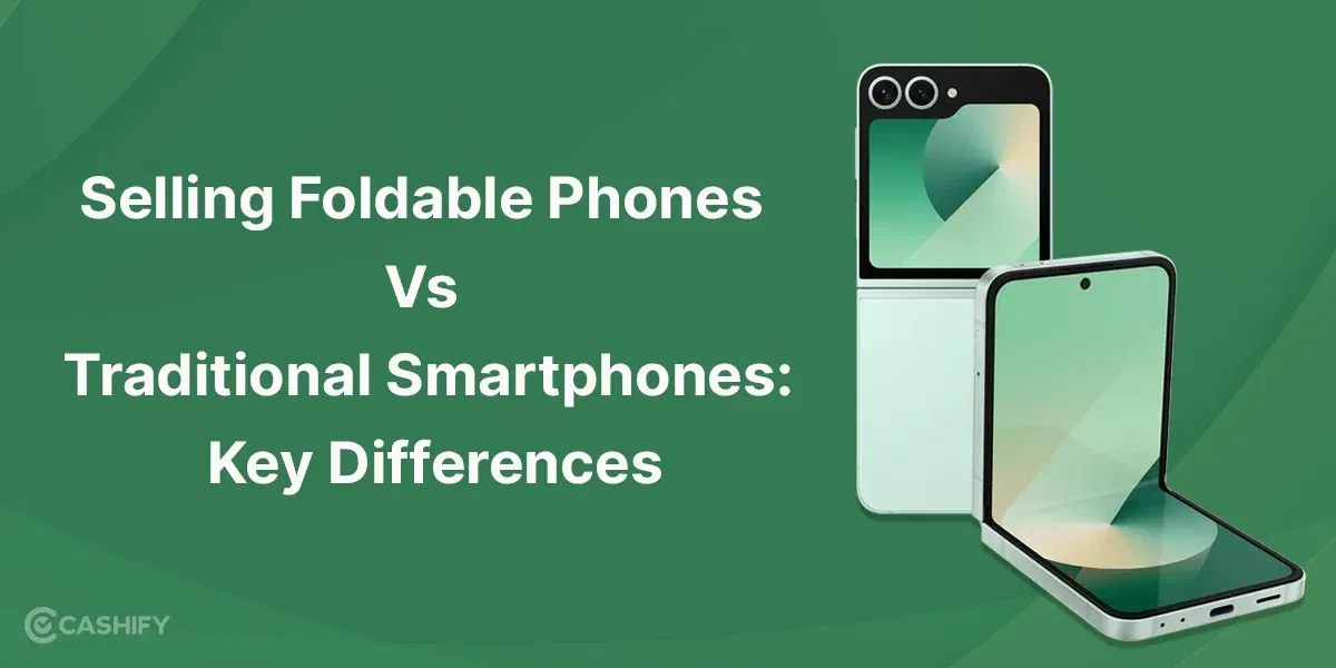 Selling Foldable Phones Vs Traditional Smartphones: Key Differences