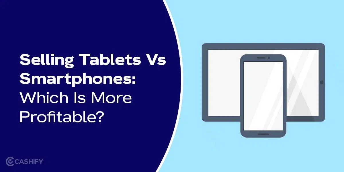 Selling Tablets Vs Smartphones: Which Is More Profitable?