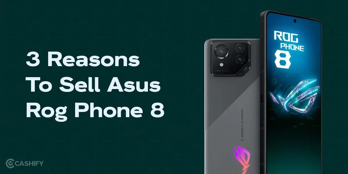 3 Reasons To Sell Asus Rog Phone 8