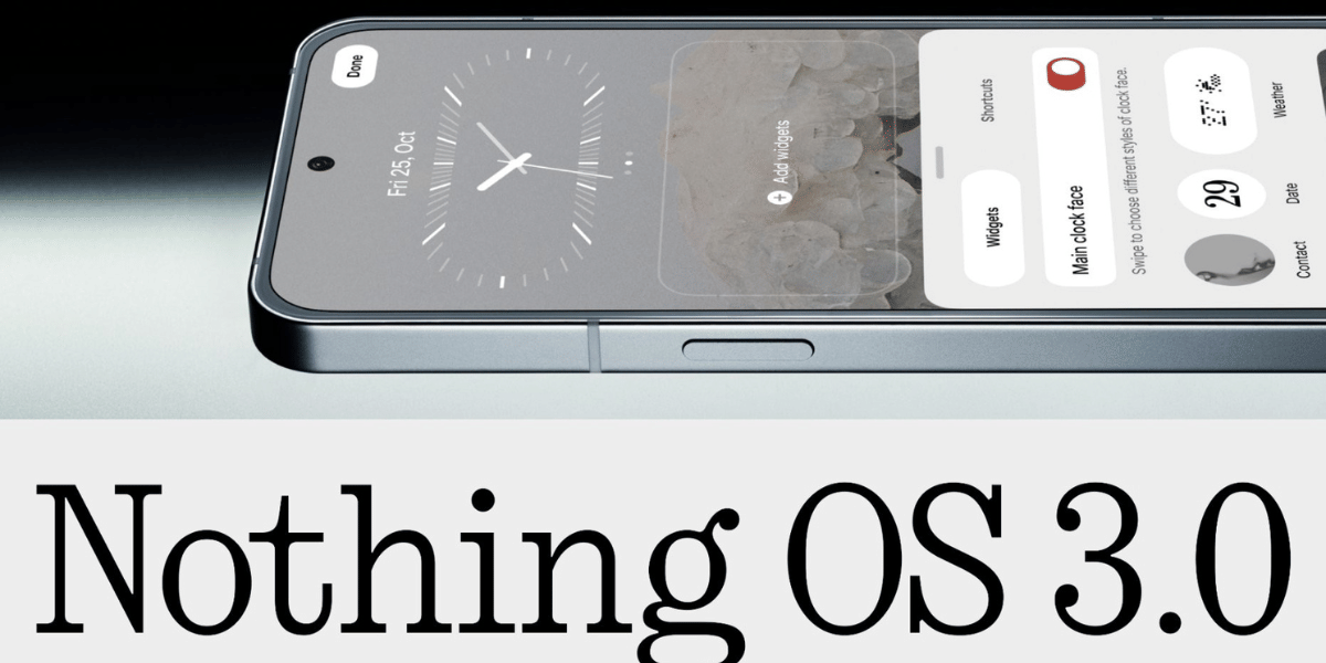 Nothing OS 3.0 Now Rolling Out: Eligible Devices, Features And More
