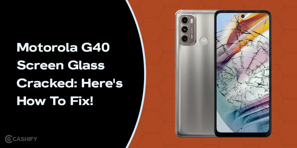 Motorola G40 Screen Glass Cracked: Here’s How To Fix!