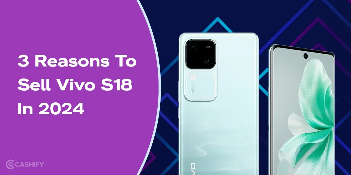 3 Reasons To Sell Vivo S18 In 2024