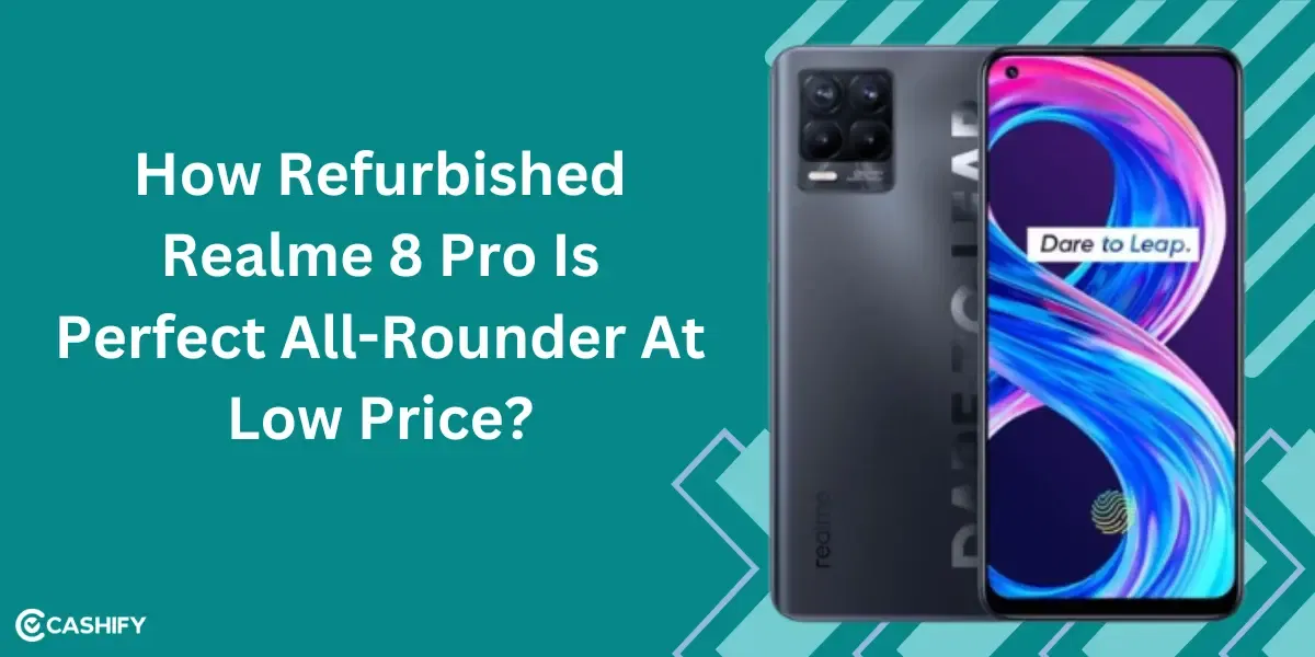 How Refurbished Realme 8 Pro Is Perfect All-Rounder At Low Price?