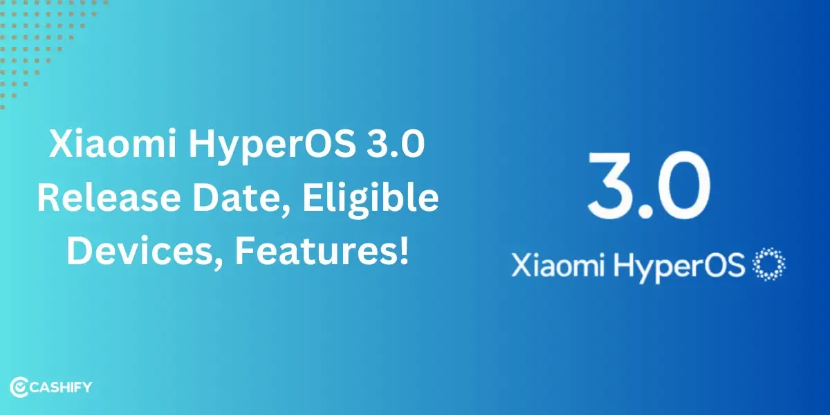 Xiaomi HyperOS 3.0 Release Date, Eligible Devices, Features October 2025!
