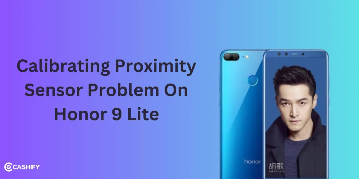 Calibrating Proximity Sensor Problem On Honor 9 Lite: A Quick Guide