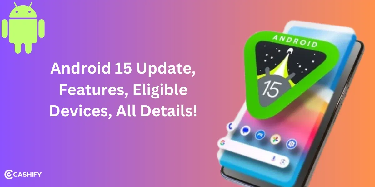 Android 15 Features, Eligible Devices List, All Details!