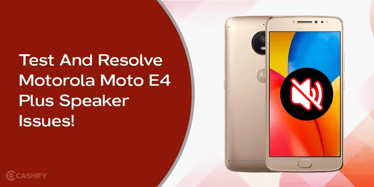 How To Test and Resolve Motorola Moto E4 Plus Speaker Issues?