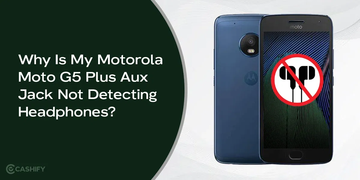 Why Is My Motorola Moto G5 Plus Aux Jack Not Detecting Headphones?