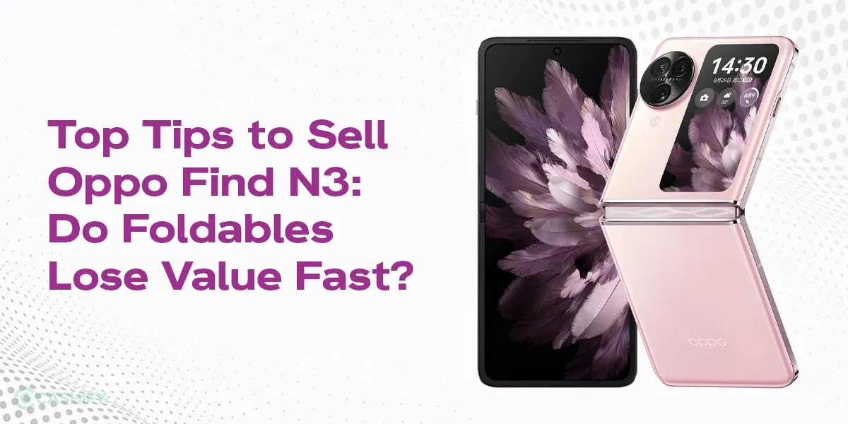 Top Tips to Sell Oppo Find N3: Do Foldables Lose Value Fast?