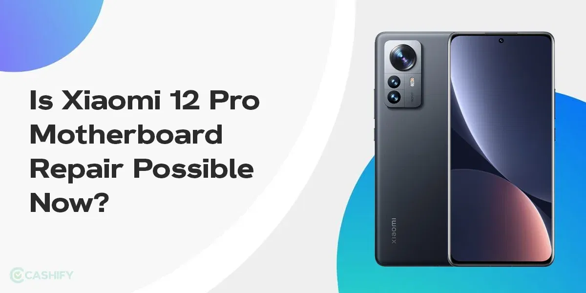 Is Xiaomi 12 Pro Motherboard Repair Possible Now?