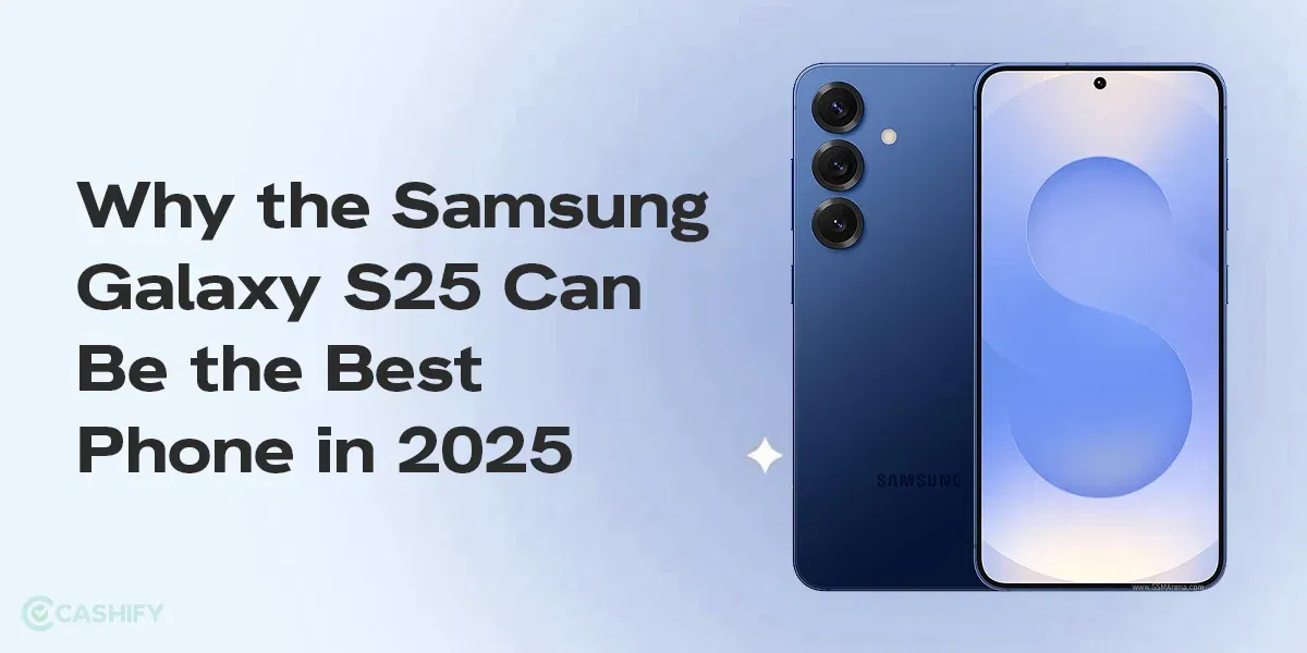 5 Reasons Why Samsung Galaxy S25 Can Be the Best Phone in 2025
