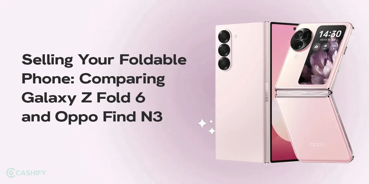 Tips To Sell Foldable Phone: Galaxy Z Fold 6 vs Oppo Find N3