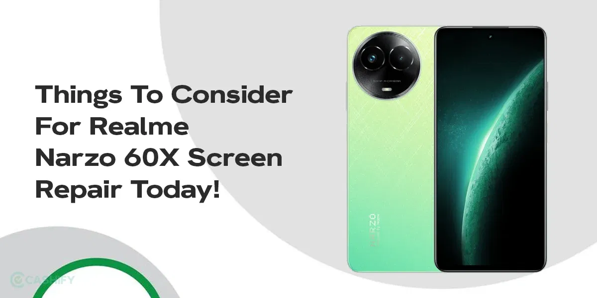 4 Things To Consider For Realme Narzo 60X Screen Repair Today!