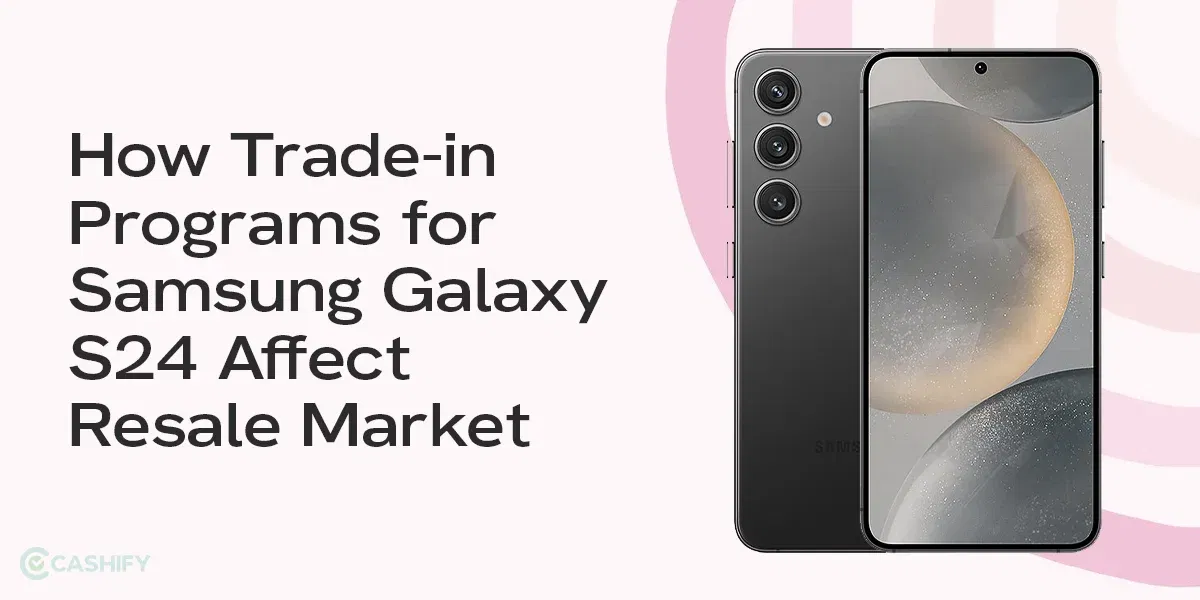 How Trade-in Programs for Samsung Galaxy S24 Affect Resale Market