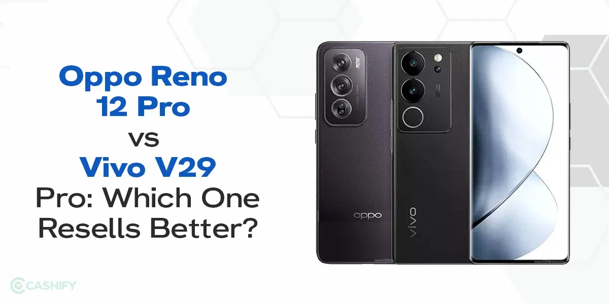 Oppo Reno 12 Pro vs Vivo V29 Pro: Which One Resells Better?
