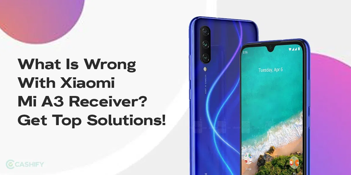 What Is Wrong With Xiaomi Mi A3 Receiver? Get Top Solutions!