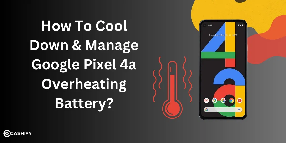 How To Cool Down & Manage Google Pixel 4a Overheating Battery?
