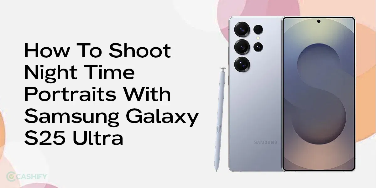 Samsung Galaxy S25 Ultra Night Mode: 5 Tips To Master Night Photos