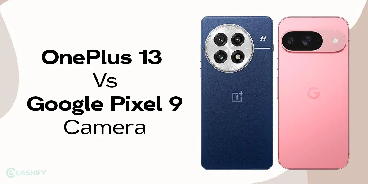 OnePlus 13 Vs Google Pixel 9 Pro Camera: How They Compare in 2025
