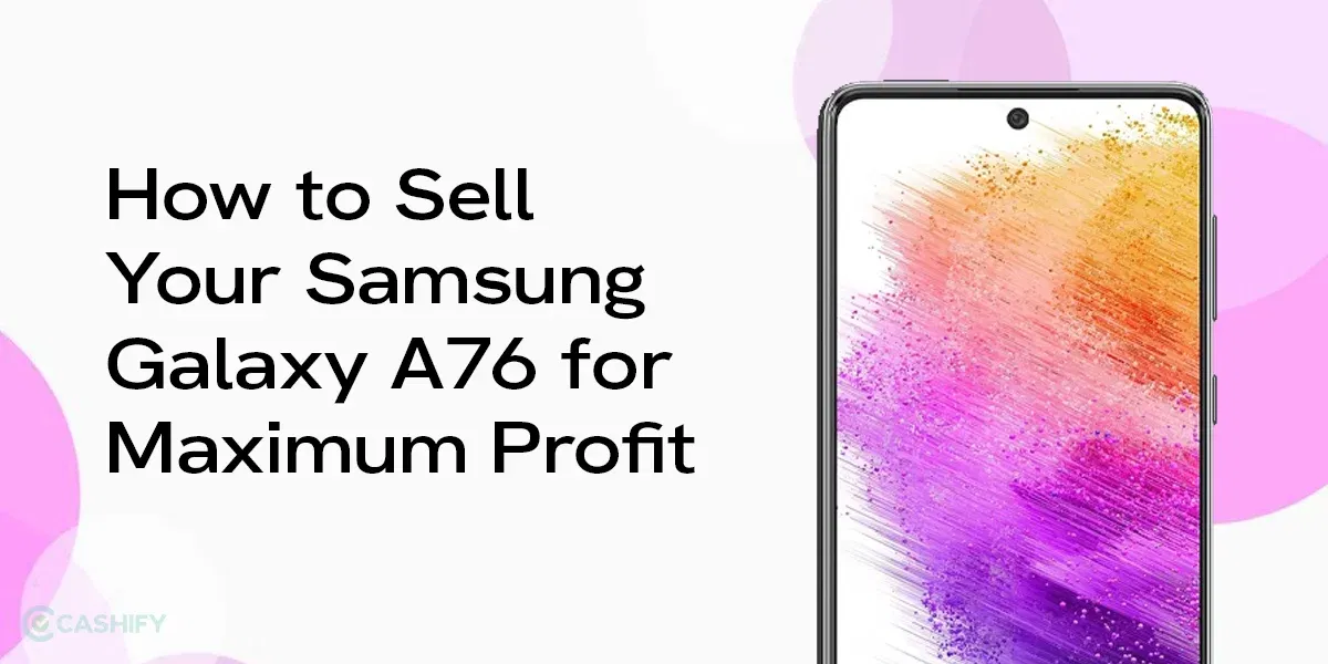 How to Sell Your Samsung Galaxy A76 for Maximum Profit