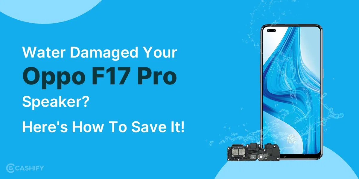 Water Damaged Your Oppo F17 Pro Speaker? Here’s How To Save It!