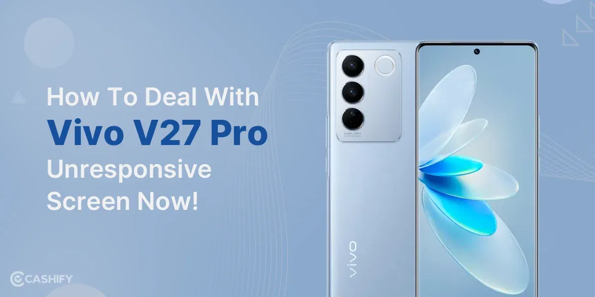How To Deal With Vivo V27 Pro Unresponsive Screen Now!