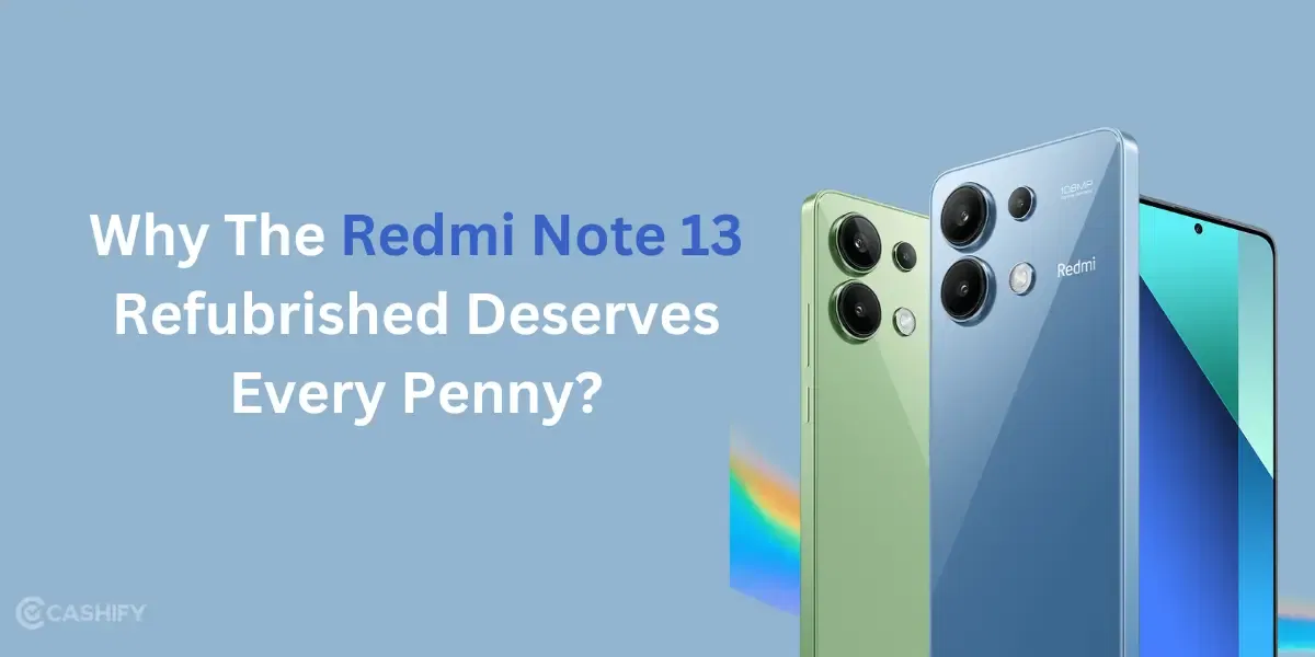 Why The Redmi Note 13 Refurbished Deserves Every Penny?