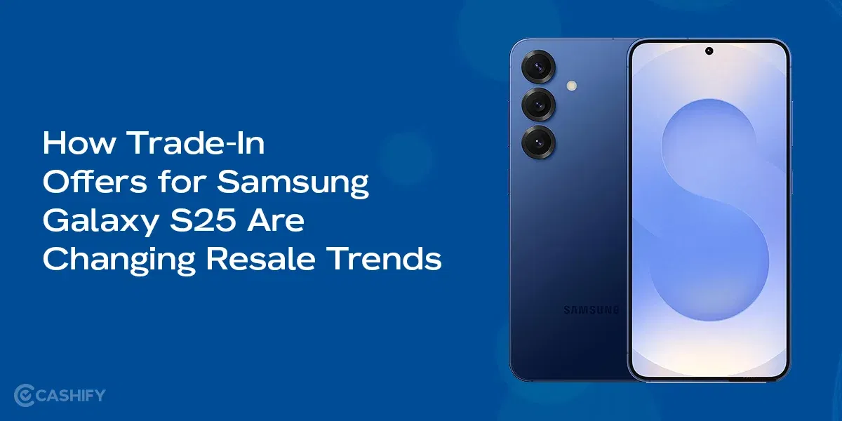 How Trade-In Offers for Samsung Galaxy S25 Are Changing Resale Trends