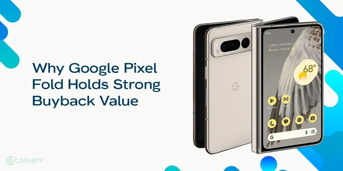 Why Google Pixel Fold Holds Strong Buyback Value 