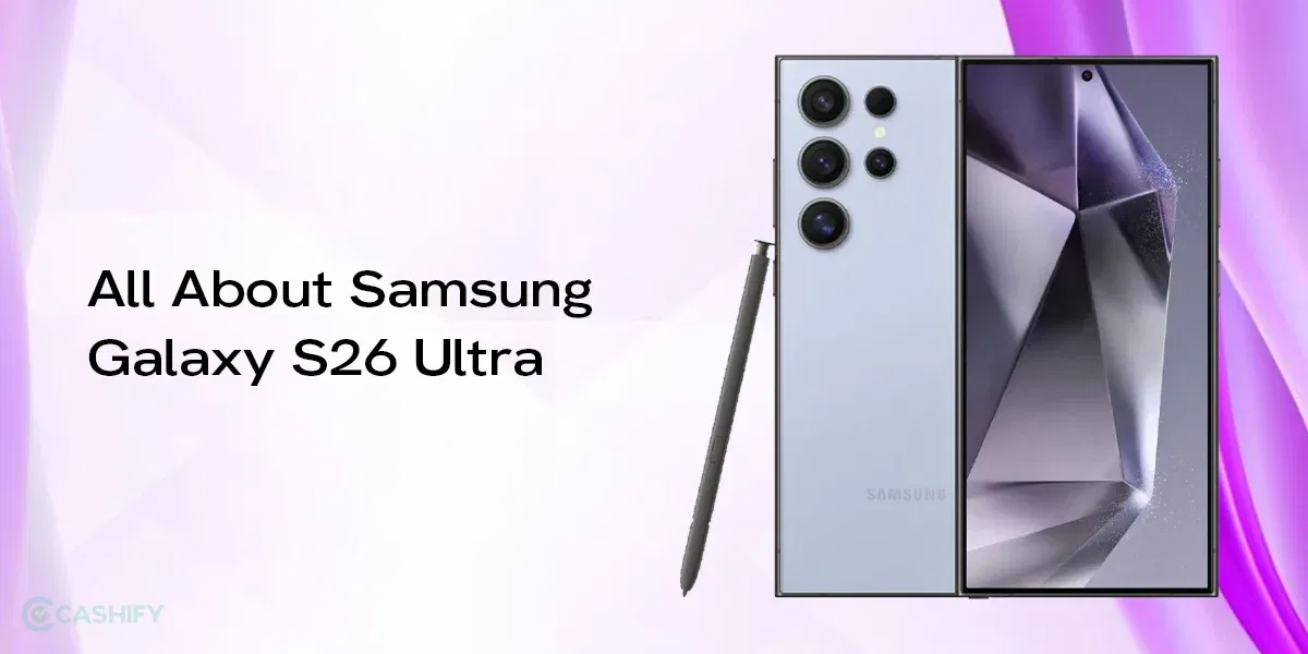 Samsung Galaxy S26 Ultra: Leaks, Launch Date, Price And More