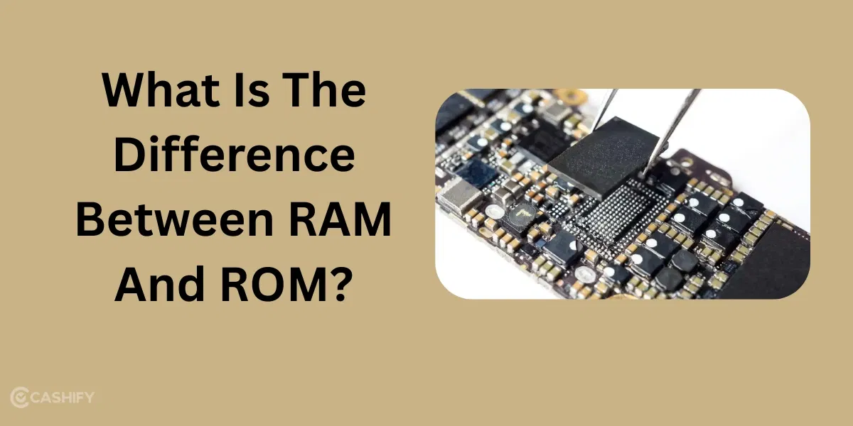 What Is The Difference Between RAM And ROM? Explained Simply!