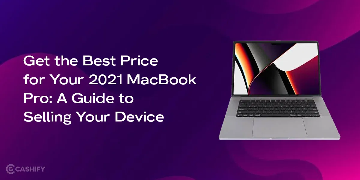 Get the Best Price for Your 2021 MacBook Pro: A Guide to Selling Your Device