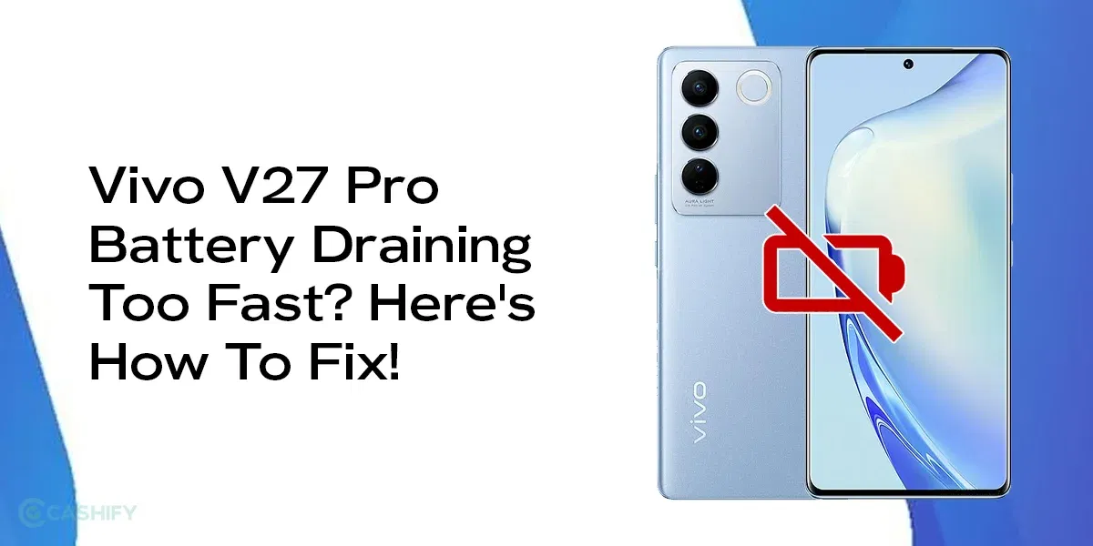 Why Is My Vivo V27 Pro Battery Draining Too Fast? Here’s How To Fix!