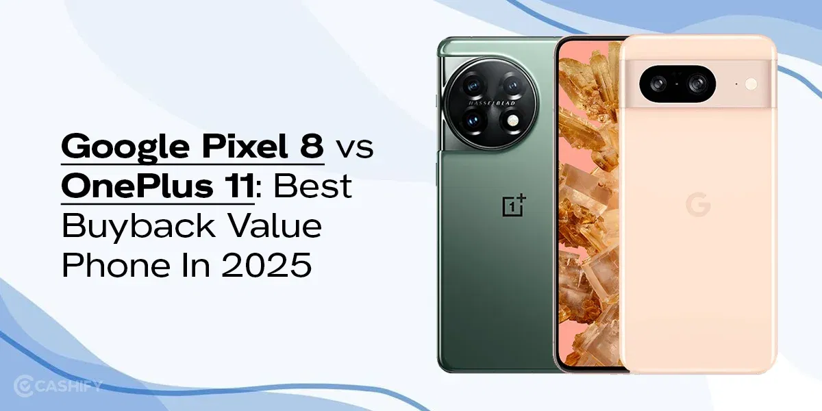 Google Pixel 8 vs OnePlus 11: Best Buyback Value Phone In 2025