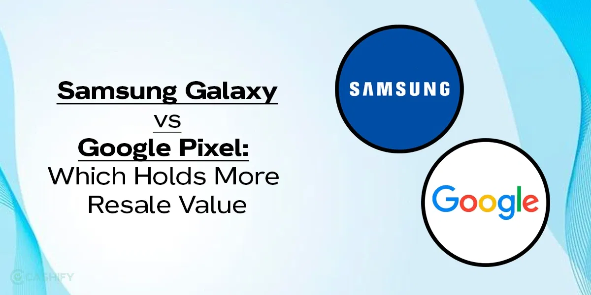 Samsung Galaxy vs Google Pixel: Which Holds More Resale Value