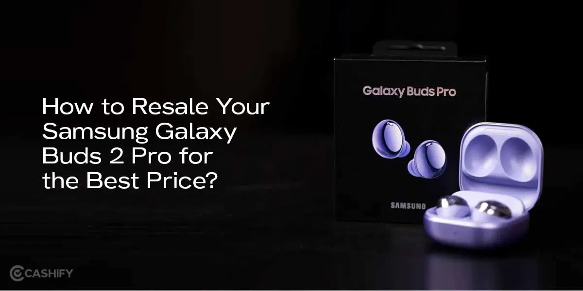 How to Resale Your Samsung Galaxy Buds 2 Pro for the Best Price?