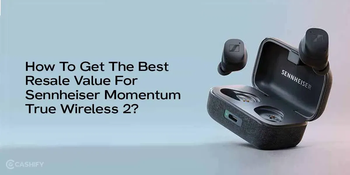 How To Get The Best Resale Value For Sennheiser Momentum True Wireless 2?
